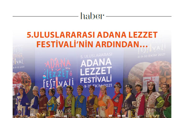 5.ULUSLARARASI ADANA LEZZET FESTIVALI’NIN ARDINDAN…